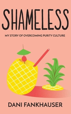 Shameless: My Story of Overcoming Purity Culture by Fankhauser, Dani