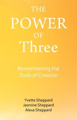 The Power of Three: Remembering the Tools of Creation by Sheppard, Yvette
