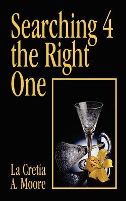 Searching 4 the Right One by Moore, La Cretia a.