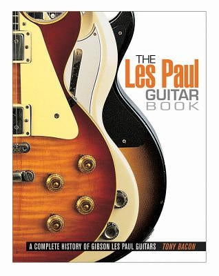 The Les Paul Guitar Book by Bacon, Tony