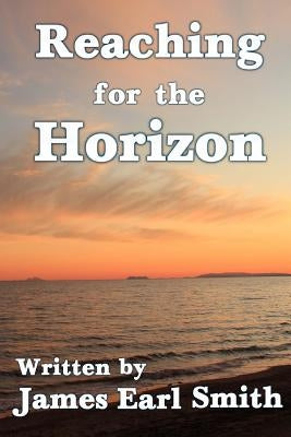 Reaching For The Horizon by Smith, James Earl