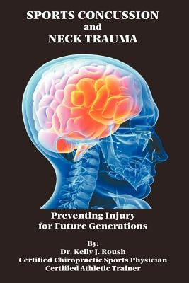 Sports Concussion and Neck Trauma: Preventing Injury for Future Generations by Roush, Kelly J.
