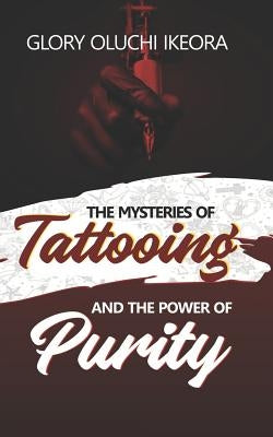 Mysteries of Tattooing and the Power of Purity by Ikeora, Glory Oluchi