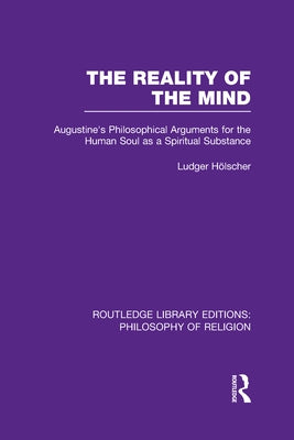The Reality of the Mind: St Augustine's Philosophical Arguments for the Human Soul as a Spiritual Substance by Hölscher, Ludger