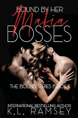 Bound by Her Mafia Bosses: A Why Choose, MMF, Mafia Angsty Romance by Ramsey, K. L.