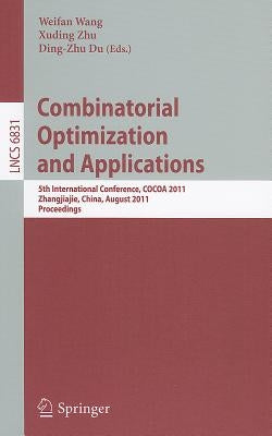 Combinatorial Optimization and Applications: 5th International Conference, COCOA 2011, Zhangjiajie, China, August 4-6, 2011, Proceedings by Wang, Weifan