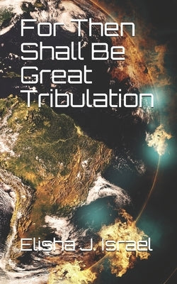 For Then Shall Be Great Tribulation by Israel, Elisha Jair