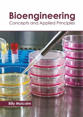 Bioengineering: Concepts and Applied Principles by Malcolm, Billy
