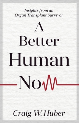 A Better Human Now by Huber, Craig W.
