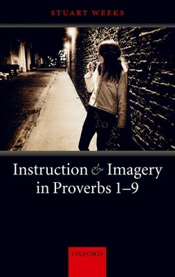 Instruction and Imagery in Proverbs 1-9 by Weeks, Stuart
