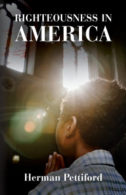 Righteousness In America by Pettiford, Herman Lee