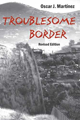 Troublesome Border, Revised Edition by Martínez, Oscar J.