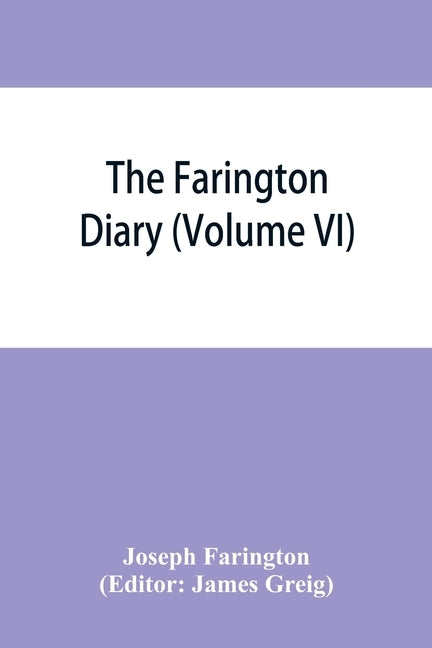 The Farington diary (Volume VI) by Farington, Joseph