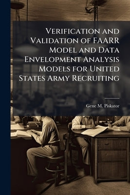 Verification and Validation of FAARR Model and Data Envelopment Analysis Models for United States Army Recruiting by Piskator, Gene M.