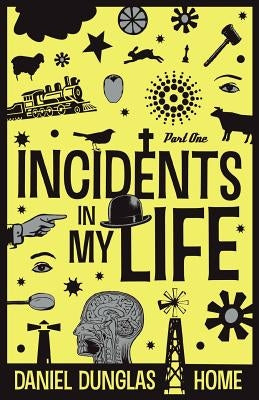 Incidents in my Life - Part 1 by Home, D. D.