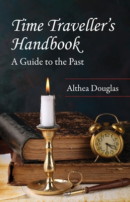 Time Traveller's Handbook: A Guide to the Past by Douglas, Althea