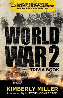 World War 2 Trivia Book: Fascinating Second World War Stories Plus 200+ Trivia Questions for Your Trivia Domination by Compacted, History