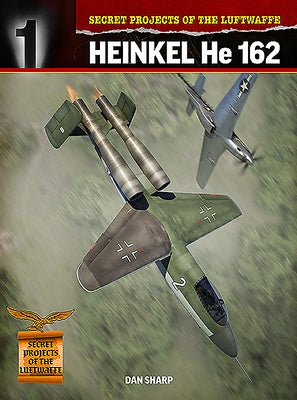 Secret Projects of the Luftwaffe: Heinkel He 162 by Sharp, Dan