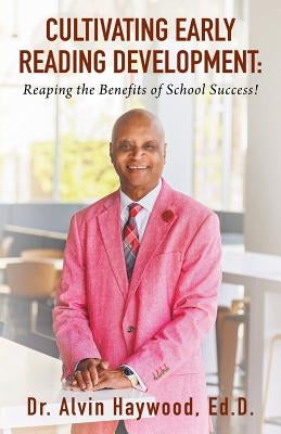 Cultivating Early Reading Development: Reaping the Benefits of School Success! by Haywood Ed D., Alvin