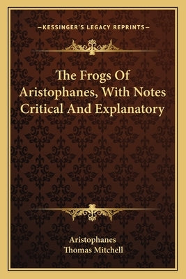 The Frogs Of Aristophanes, With Notes Critical And Explanatory by Aristophanes