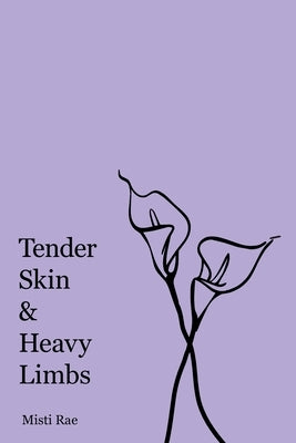 Tender Skin & Heavy Limbs by Rae, Misti