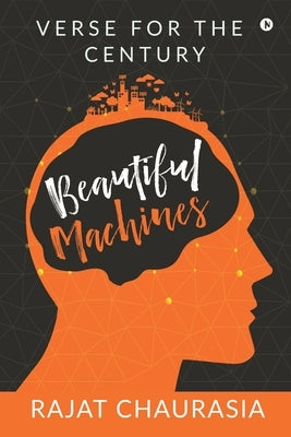 Beautiful Machines: Verse for the Century by Rajat Chaurasia
