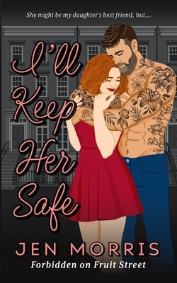 I'll Keep Her Safe: A forbidden, age-gap, best friend's dad romance by Morris, Jen