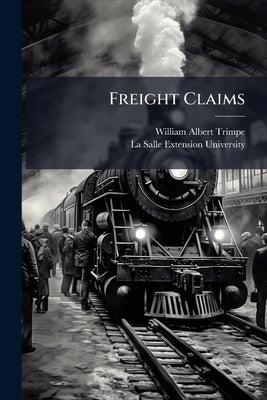 Freight Claims: By William A. Trimpe by Trimpe, William Albert