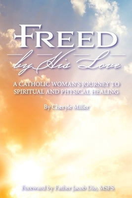 Freed By His Love by Miller, Cheryle A.