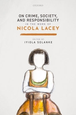 On Crime, Society, and Responsibility in the Work of Nicola Lacey by Solanke, Iyiola