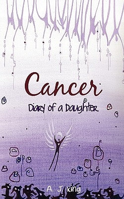 Cancer - Diary of a Daughter by King, A. J.