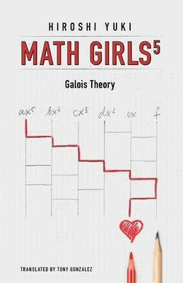Math Girls 5: Galois Theory by Yuki, Hiroshi