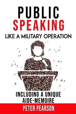 Public Speaking: Like a Military Operation by Pearson, Peter