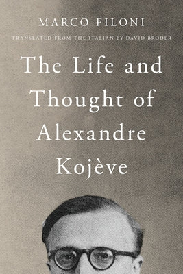 The Life and Thought of Alexandre Koj?ve by Filoni, Marco