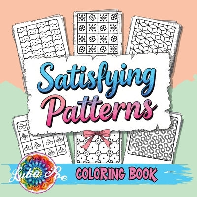 Satisfying Patterns Coloring Book: A Cozy and Groovy Collection of Creative Shapes to Spark Your Inner Calm and Bring Peace, Joy, and Relaxation to Ad by Poe, Luka