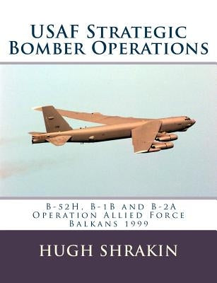 USAF Strategic Bomber Operations: B-52H, B-1B and B-2A, Operation Allied Force, Balkans 1999 by Shrakin, Hugh