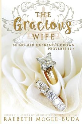 The Gracious Wife: Being Her Husband's Crown by McGee-Buda, Raebeth
