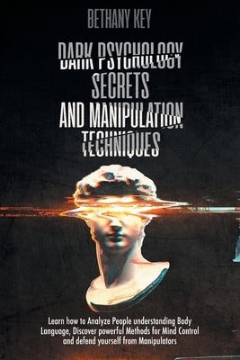 Dark Psychology Secrets and Manipulation Techniques by Key, Bethany