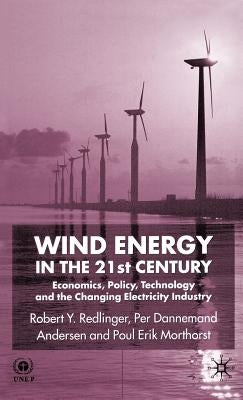 Wind Energy in the 21st Century: Economics, Policy, Technology and the Changing Electricity Industry by Redlinger, R.