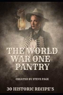 The World War One Pantry: 30 recipe's from the era of Sacrifice - WW1 by Page, Steve