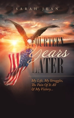 Fourteen Years Later: My Life, My Struggles, the Pain of It All & My Victory... by Jean, Sarah