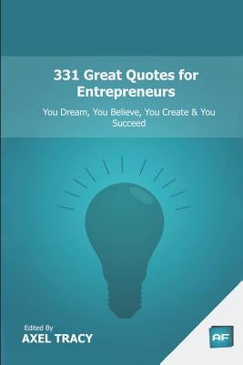 331 Great Quotes for Entrepreneurs: You Dream, You Believe, You Create & You Succeed by Tracy, Axel