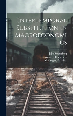 Intertemporal Substitution in Macroeconomics by Mankiw, N. Gregory