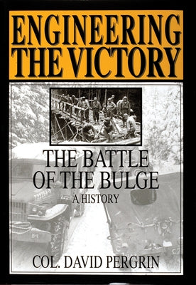 Engineering the Victory: The Battle of the Bulge: A History by Pergrin, Col David