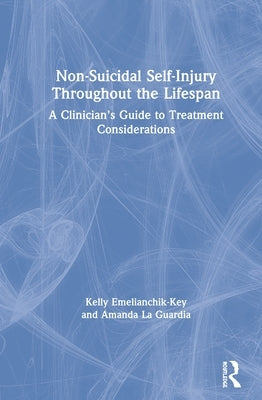 Non-Suicidal Self-Injury Throughout the Lifespan: A Clinician's Guide to Treatment Considerations by Emelianchik-Key, Kelly