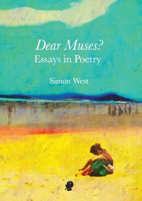 Dear Muses: Essays in Poetry by West, Simon