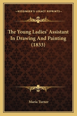 The Young Ladies' Assistant In Drawing And Painting (1833) by Turner, Maria