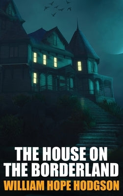 The House on the Borderland by Hodgson, William Hope