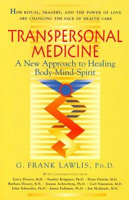 Transpersonal Medicine: The New Approach to Healing Body-Mind-Spirit by Lawlis, G. Frank