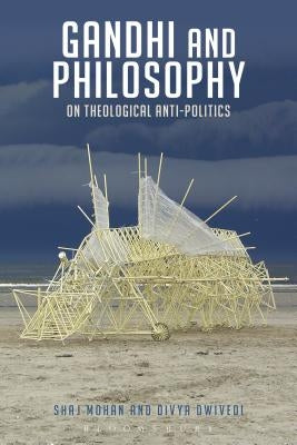 Gandhi and Philosophy: On Theological Anti-Politics by Mohan, Shaj